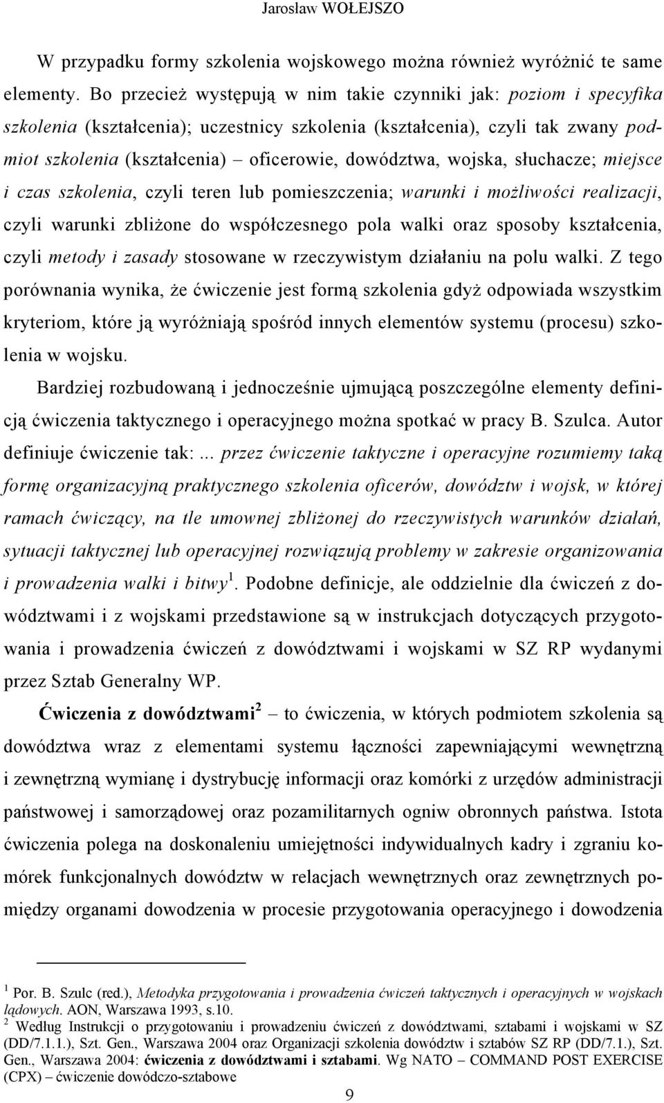 wojska, słuchacze; miejsce i czas szkolenia, czyli teren lub pomieszczenia; warunki i możliwości realizacji, czyli warunki zbliżone do współczesnego pola walki oraz sposoby kształcenia, czyli metody