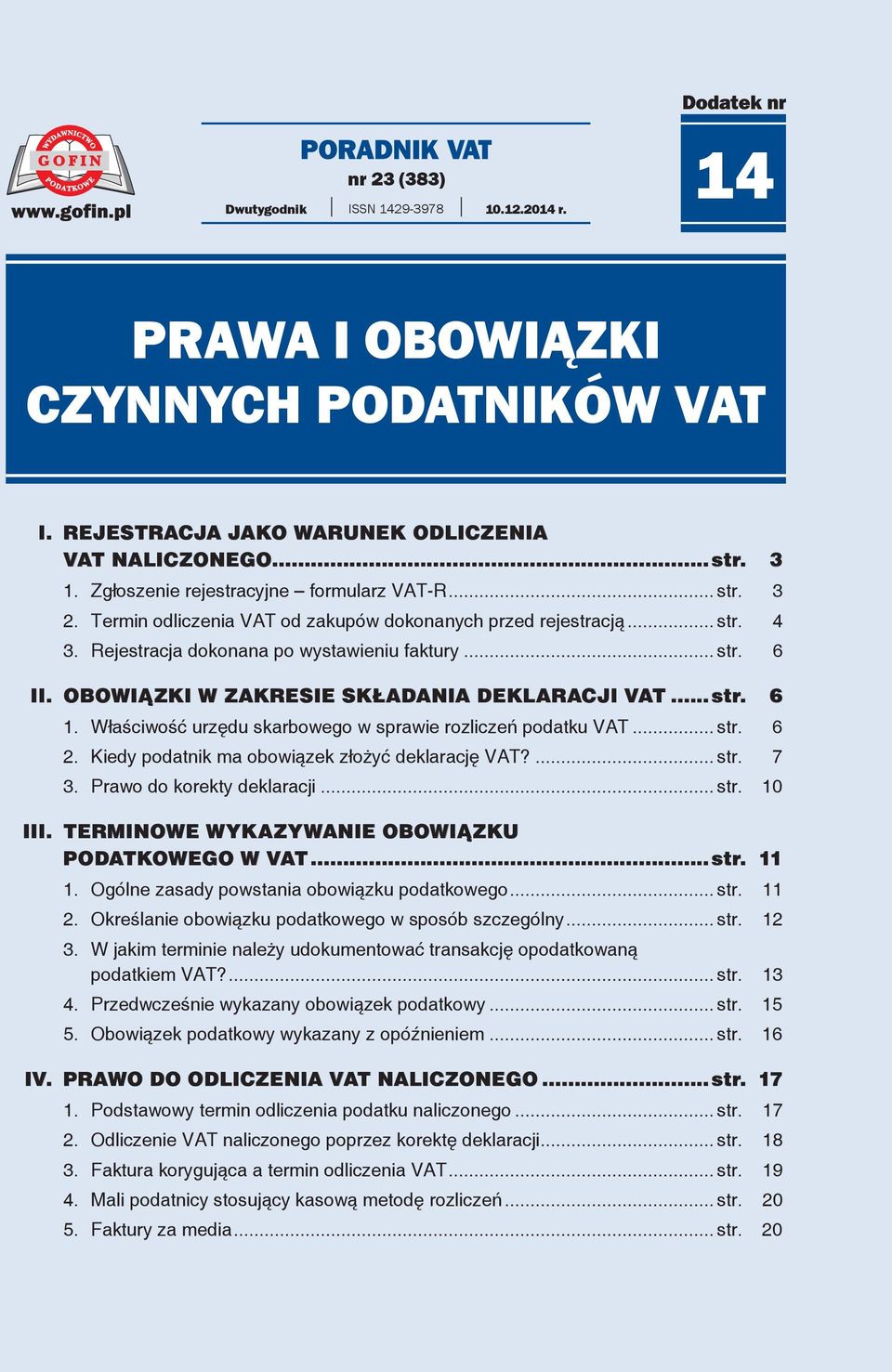 OBOWIĄZKI W ZAKRESIE SKŁADANIA DEKLARACJI VAT... str. 6 1. Właściwość urzędu skarbowego w sprawie rozliczeń podatku VAT... str. 6 2. Kiedy podatnik ma obowiązek złożyć deklarację VAT?... str. 7 3.