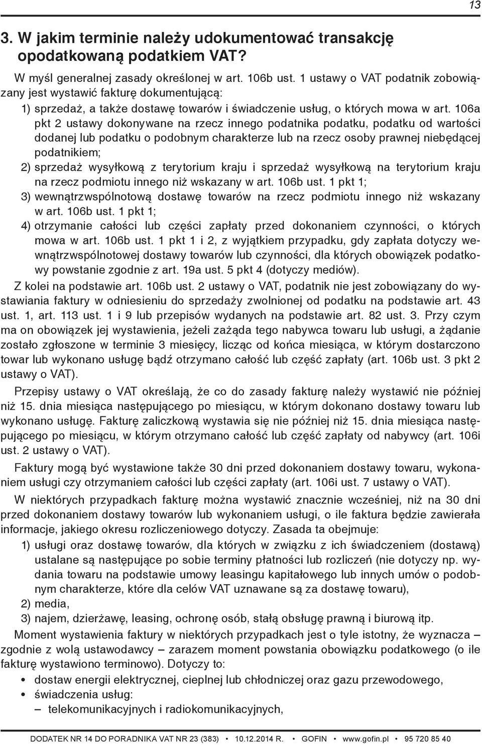 106a pkt 2 ustawy dokonywane na rzecz innego podatnika podatku, podatku od wartości dodanej lub podatku o podobnym charakterze lub na rzecz osoby prawnej niebędącej podatnikiem; 2) sprzedaż wysyłkową