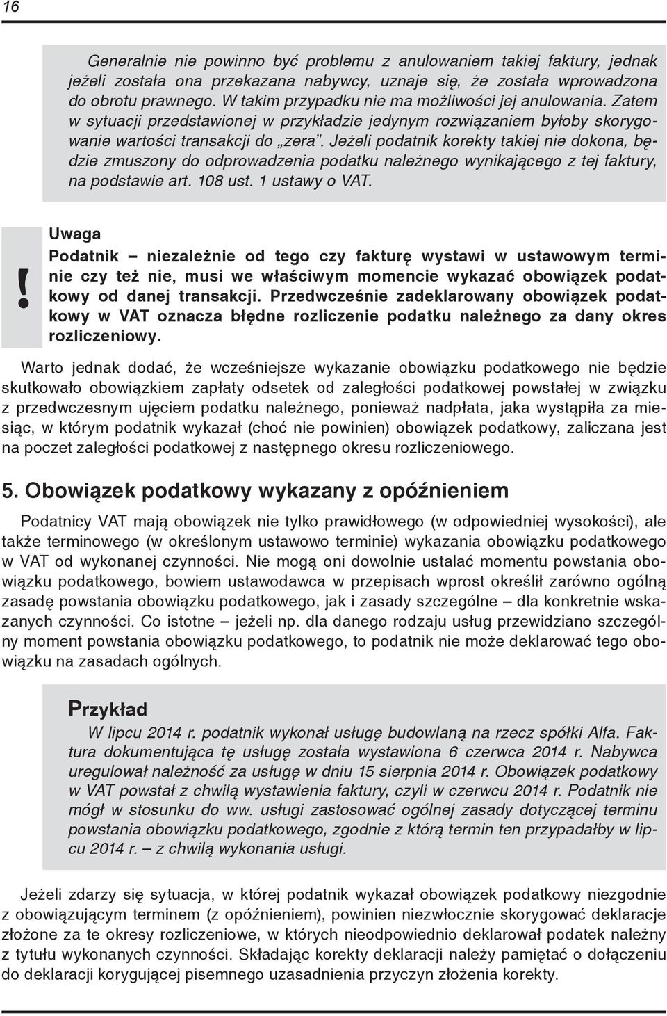 Jeżeli podatnik korekty takiej nie dokona, będzie zmuszony do odprowadzenia podatku należnego wynikającego z tej faktury, na podstawie art. 108 ust. 1 ustawy o VAT.