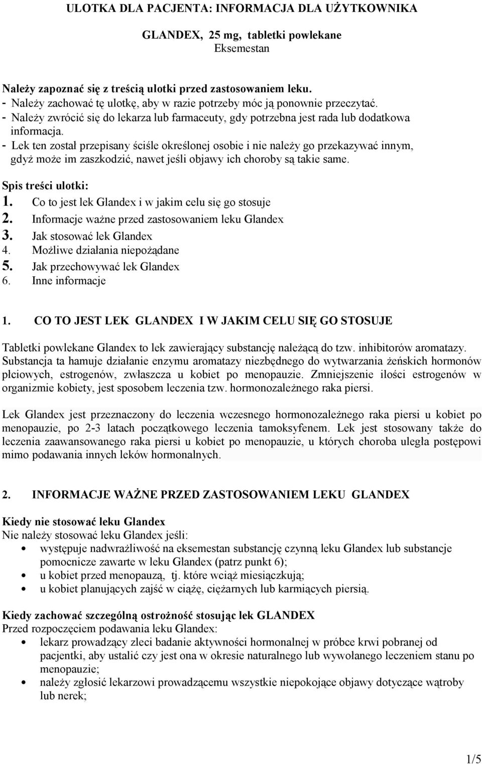 - Lek ten został przepisany ściśle określonej osobie i nie należy go przekazywać innym, gdyż może im zaszkodzić, nawet jeśli objawy ich choroby są takie same. Spis treści ulotki: 1.
