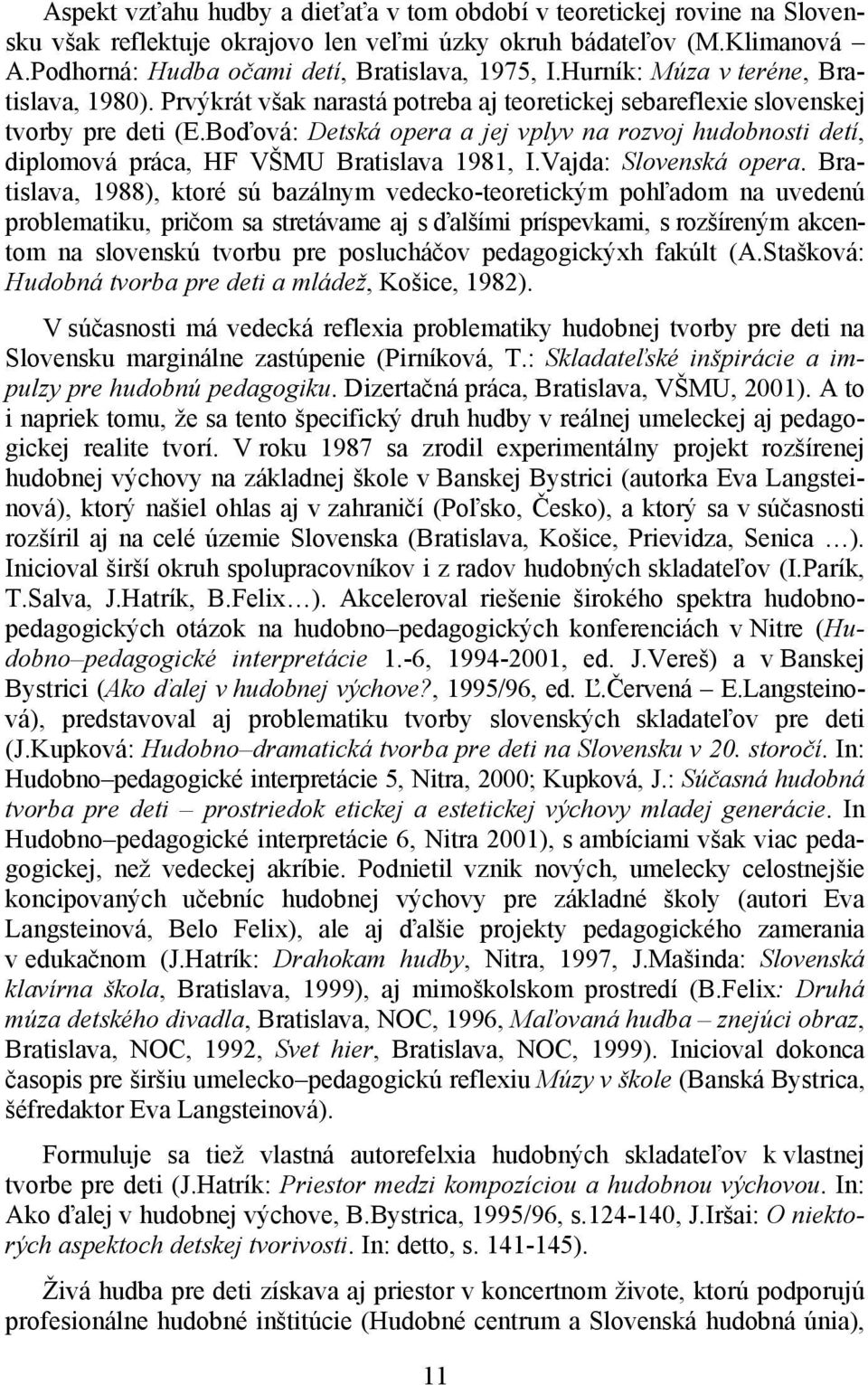 Boďová: Detská opera a jej vplyv na rozvoj hudobnosti detí, diplomová práca, HF VŠMU Bratislava 1981, I.Vajda: Slovenská opera.