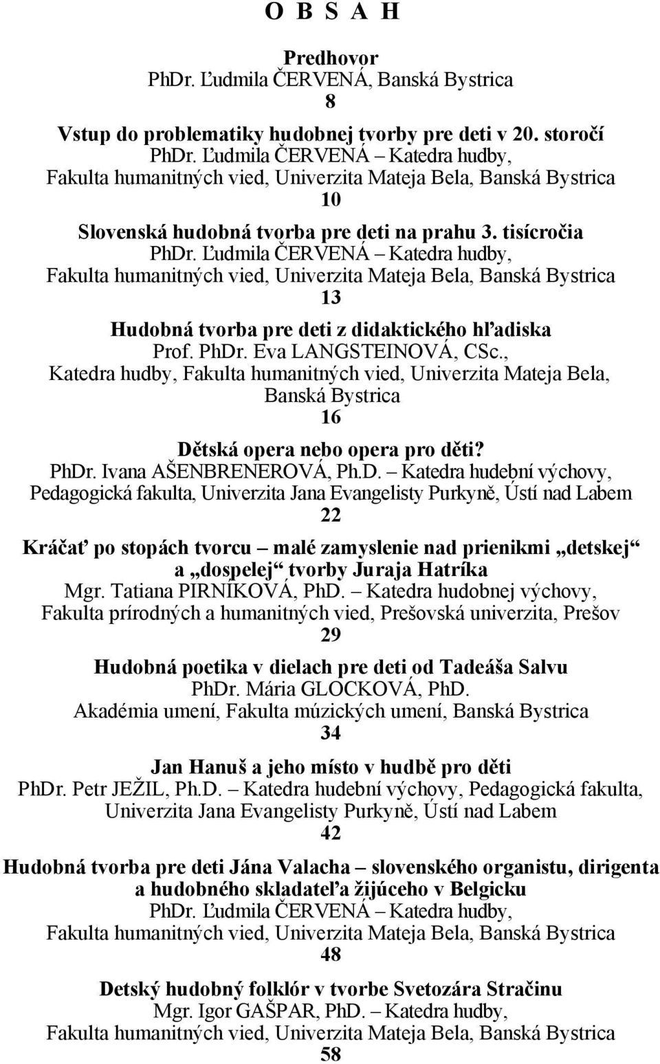 Ľudmila ČERVENÁ Katedra hudby, Fakulta humanitných vied, Univerzita Mateja Bela, Banská Bystrica 13 Hudobná tvorba pre deti z didaktického hľadiska Prof. PhDr. Eva LANGSTEINOVÁ, CSc.