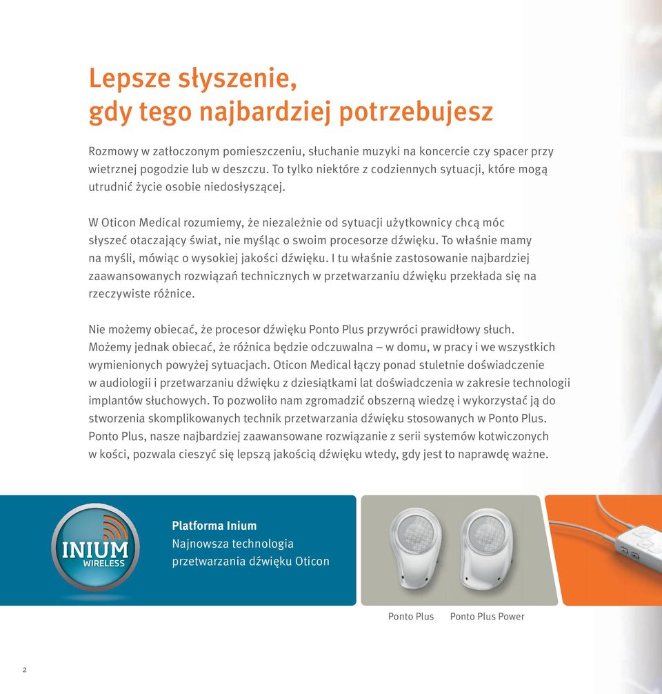 W Oticon Medical rozumiemy, że niezależnie od sytuacji użytkownicy chcą móc słyszeć otaczający świat, nie myśląc o swoim procesorze dźwięku.