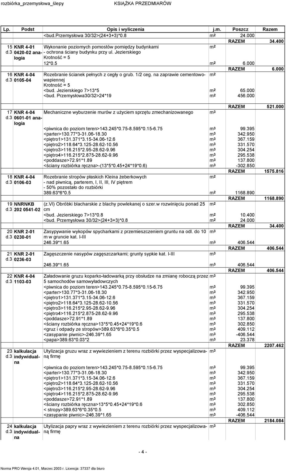 Przemysłowa30/32>24*19 456.000 RAZEM 521.000 17 KNR 4-04 Mechaniczne wyburzenie murów z użyciem sprzętu zmechanizowanego m 3 d.3 0601-01 analogia <ściany rozbiórka ręczna>-(13*5*0.45+24*19*0.