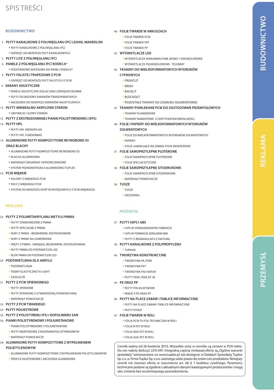 PŁYTY DO BUDOWY EKRANÓW TRANSPARENTNYCH AKCESORIA DO MONTAŻU EKRANÓW AKUSTYCZNYCH 13 płyty mineralno-akrylowe staron UMYWALKI I ZLEWY STARON 15 płyty z ekstrudowanej pianki polistyrenowej (xps) 16