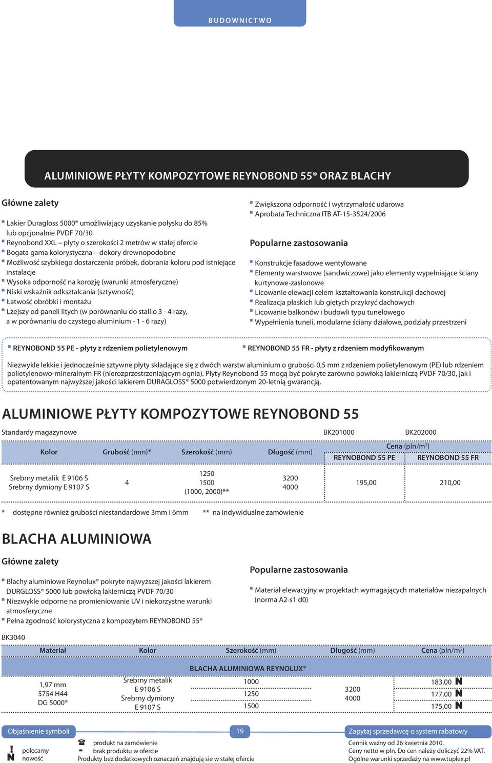 atmosferyczne) Niski wskaźnik odkształcania (sztywność) Łatwość obróbki i montażu Lżejszy od paneli litych (w porównaniu do stali o 3-4 razy, a w porównaniu do czystego aluminium - 1-6 razy)