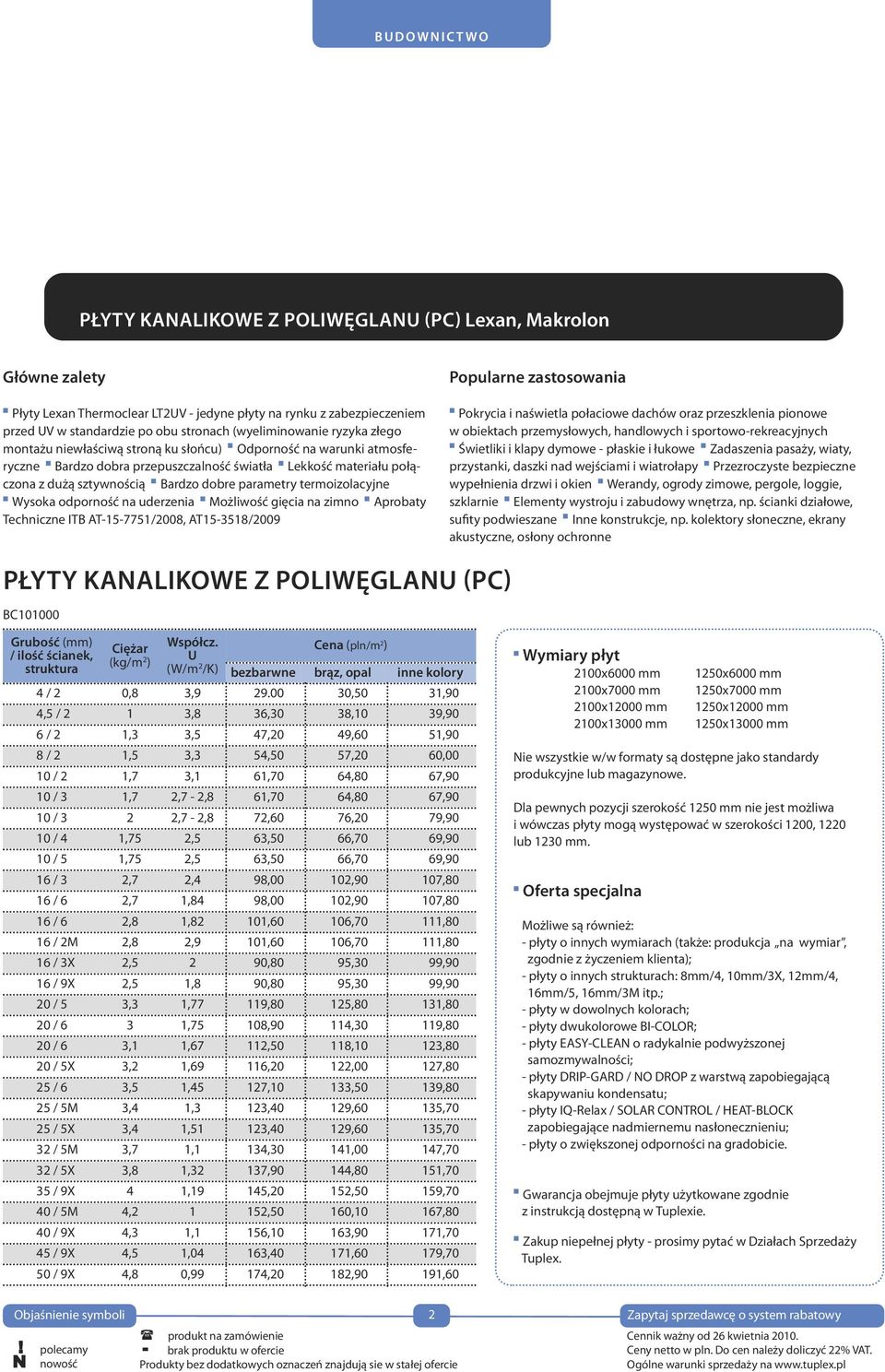 parametry termoizolacyjne Wysoka odporność na uderzenia Możliwość gięcia na zimno Aprobaty Techniczne ITB AT-15-7751/2008, AT15-3518/2009 Pokrycia i naświetla połaciowe dachów oraz przeszklenia