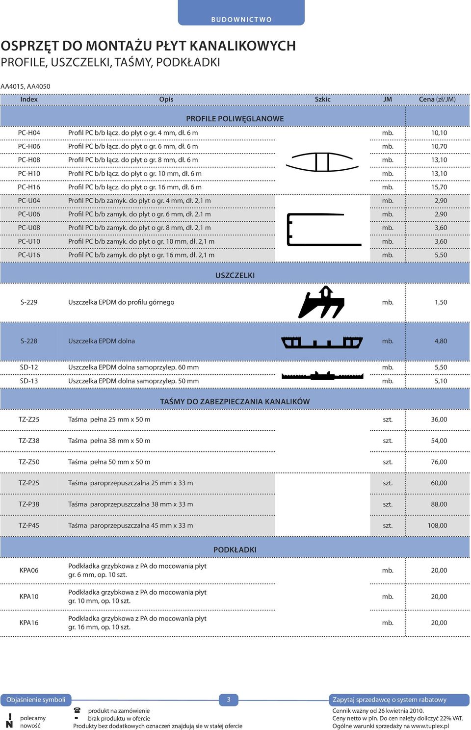 do płyt o gr. 10 mm, dł. 6 m mb. 13,10 PC-H16 Profil PC b/b łącz. do płyt o gr. 16 mm, dł. 6 m mb. 15,70 PC-U04 Profil PC b/b zamyk. do płyt o gr. 4 mm, dł. 2,1 m mb. 2,90 PC-U06 Profil PC b/b zamyk.