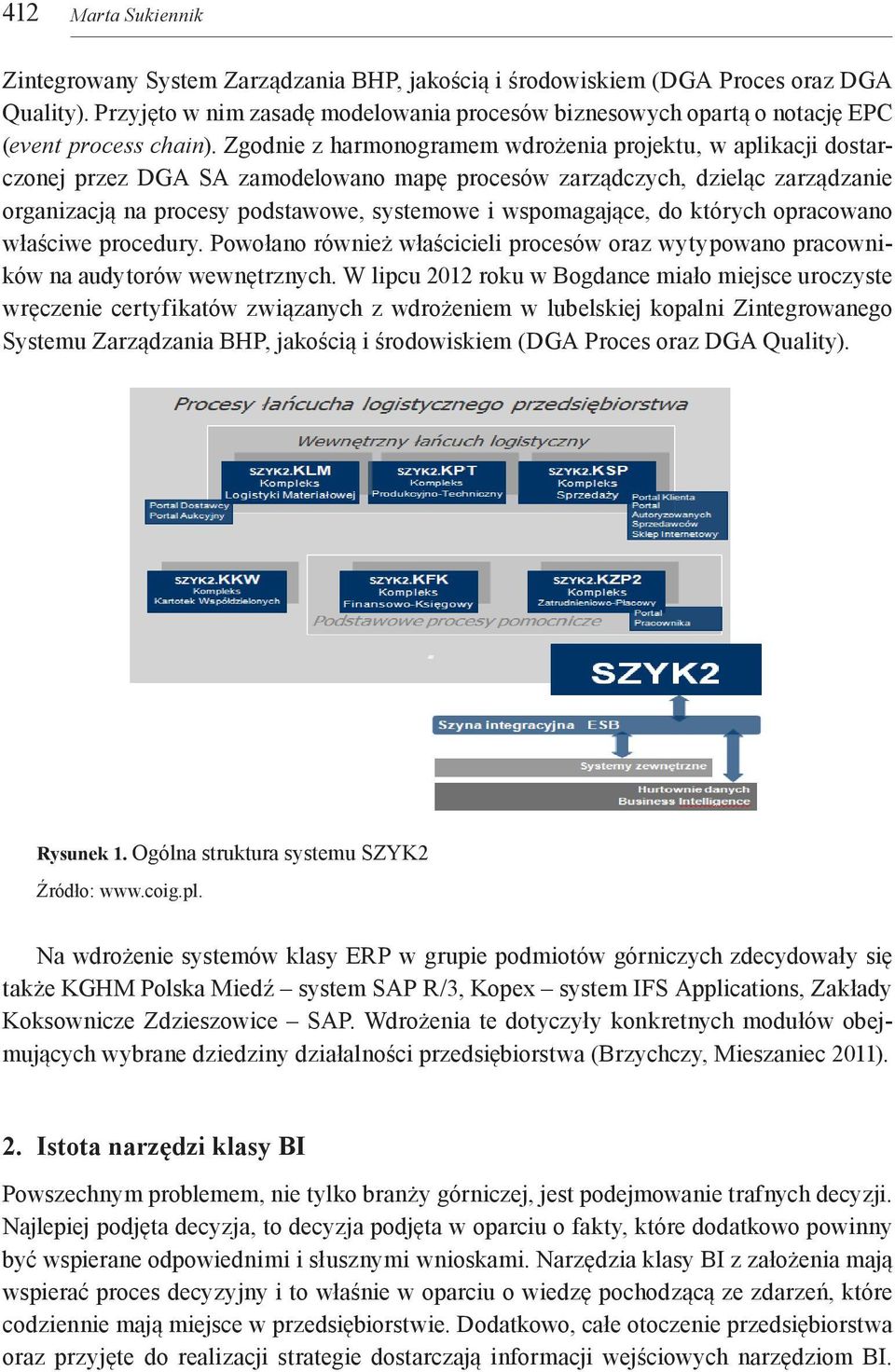 Zgodnie z harmonogramem wdrożenia projektu, w aplikacji dostarczonej przez DGA SA zamodelowano mapę procesów zarządczych, dzieląc zarządzanie organizacją na procesy podstawowe, systemowe i