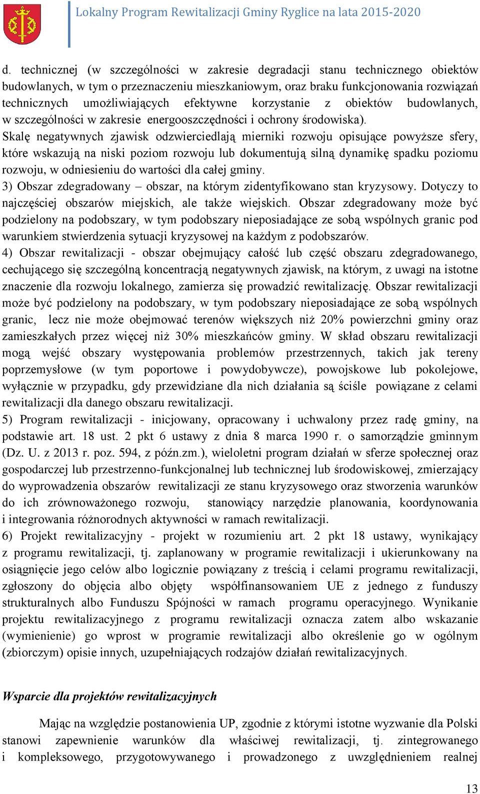 Skalę negatywnych zjawisk odzwierciedlają mierniki rozwoju opisujące powyższe sfery, które wskazują na niski poziom rozwoju lub dokumentują silną dynamikę spadku poziomu rozwoju, w odniesieniu do