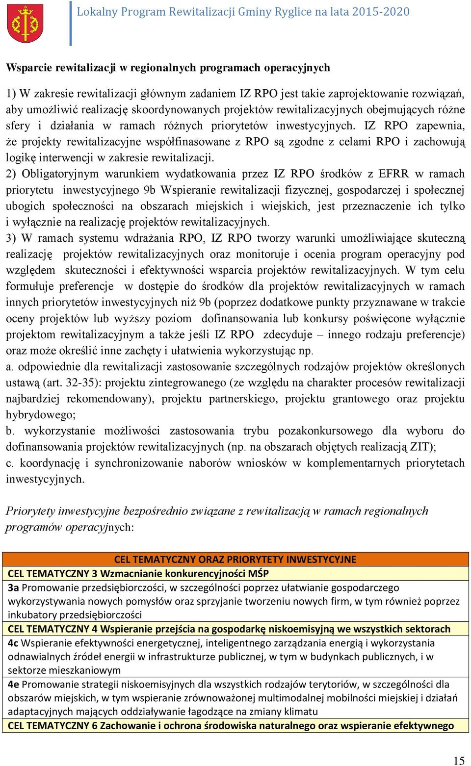 IZ RPO zapewnia, że projekty rewitalizacyjne współfinasowane z RPO są zgodne z celami RPO i zachowują logikę interwencji w zakresie rewitalizacji.