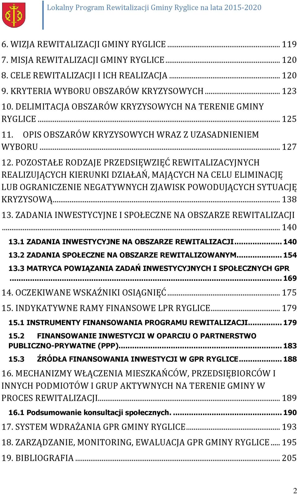 POZOSTAŁE RODZAJE PRZEDSIĘWZIĘĆ REWITALIZACYJNYCH REALIZUJĄCYCH KIERUNKI DZIAŁAŃ, MAJĄCYCH NA CELU ELIMINACJĘ LUB OGRANICZENIE NEGATYWNYCH ZJAWISK POWODUJĄCYCH SYTUACJĘ KRYZYSOWĄ... 138 13.