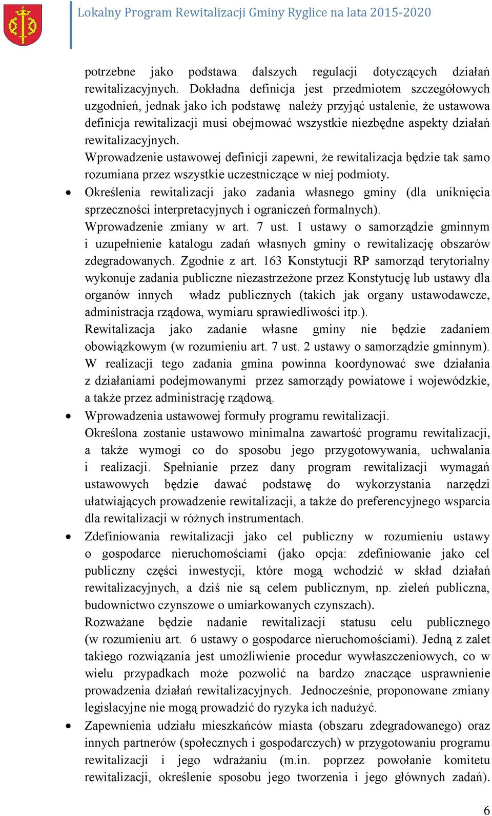 rewitalizacyjnych. Wprowadzenie ustawowej definicji zapewni, że rewitalizacja będzie tak samo rozumiana przez wszystkie uczestniczące w niej podmioty.