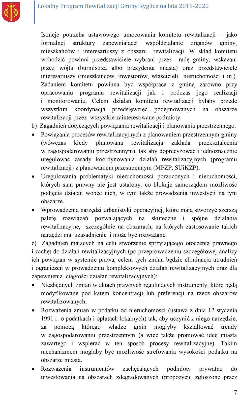 właścicieli nieruchomości i in.). Zadaniem komitetu powinna być współpraca z gminą zarówno przy opracowaniu programu rewitalizacji jak i podczas jego realizacji i monitorowaniu.