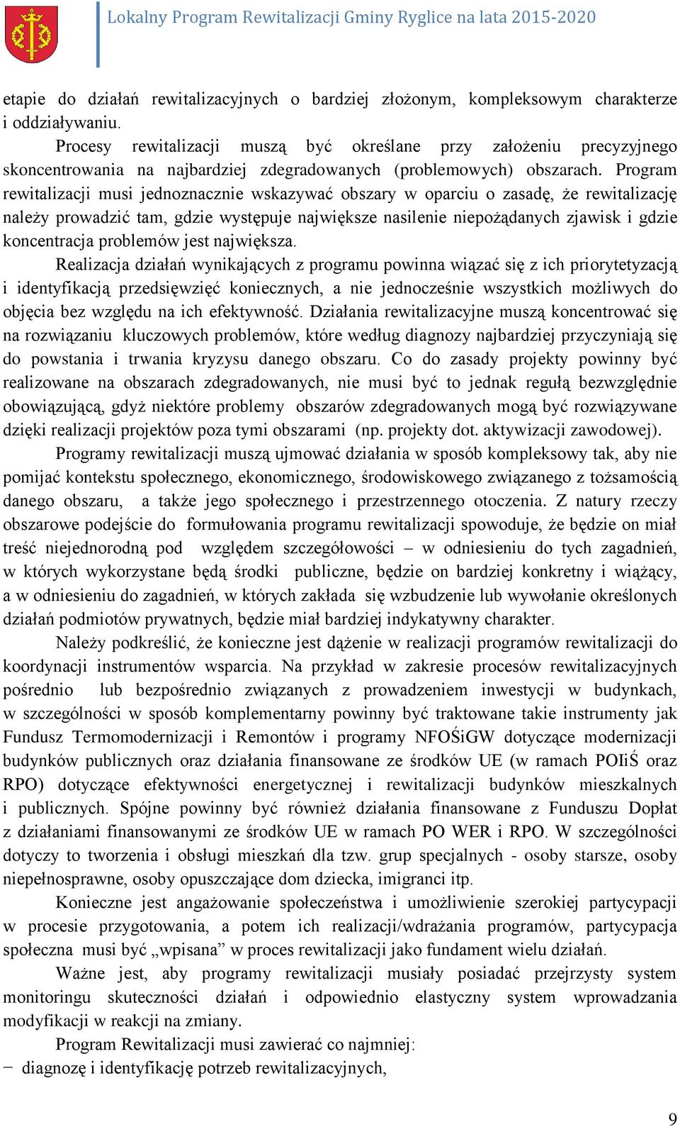 Program rewitalizacji musi jednoznacznie wskazywać obszary w oparciu o zasadę, że rewitalizację należy prowadzić tam, gdzie występuje największe nasilenie niepożądanych zjawisk i gdzie koncentracja