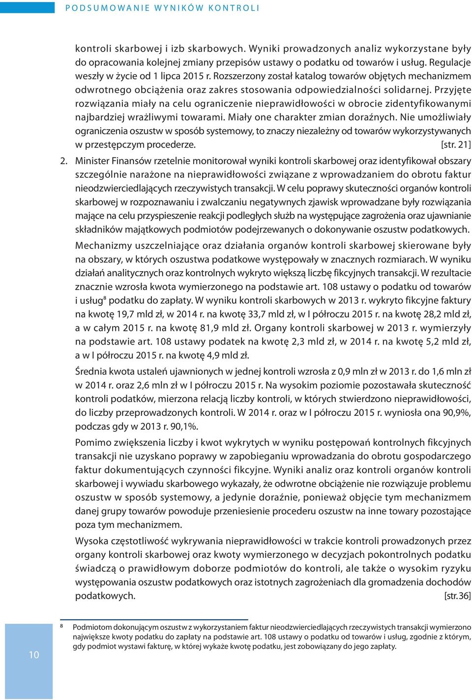 Przyjęte rozwiązania miały na celu ograniczenie nieprawidłowości w obrocie zidentyfikowanymi najbardziej wrażliwymi towarami. Miały one charakter zmian doraźnych.