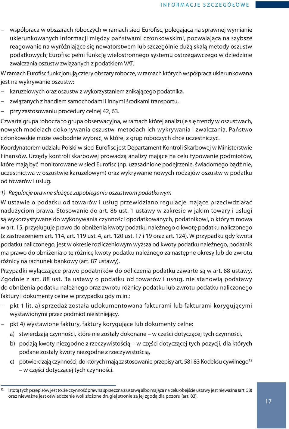 W ramach Eurofisc funkcjonują cztery obszary robocze, w ramach których współpraca ukierunkowana jest na wykrywanie oszustw: karuzelowych oraz oszustw z wykorzystaniem znikającego podatnika,