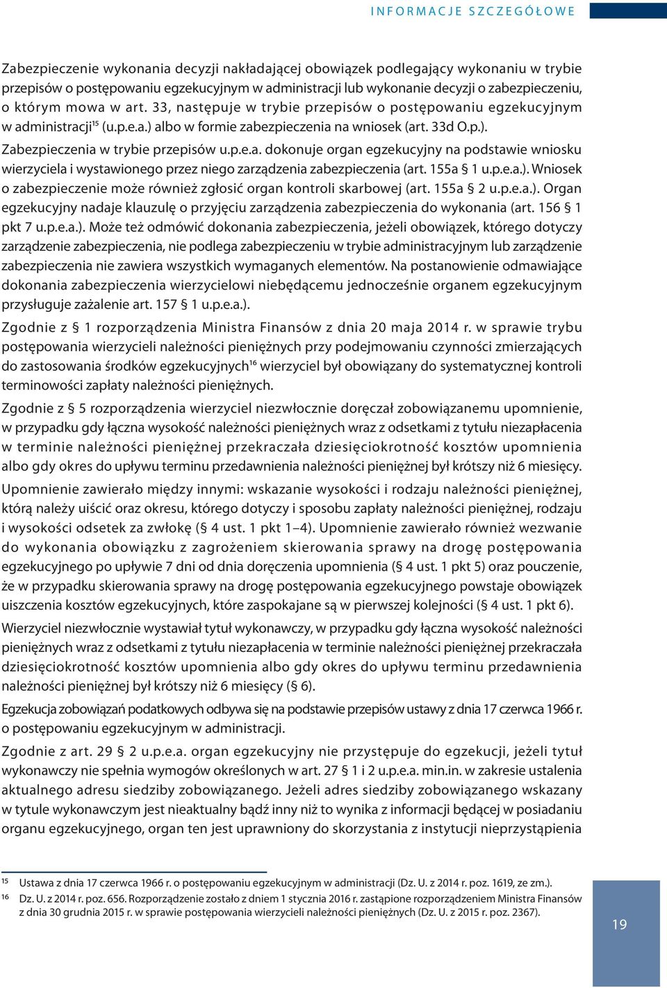 155a 1 u.p.e.a.). Wniosek o zabezpieczenie może również zgłosić organ kontroli skarbowej (art. 155a 2 u.p.e.a.). Organ egzekucyjny nadaje klauzulę o przyjęciu zarządzenia zabezpieczenia do wykonania (art.
