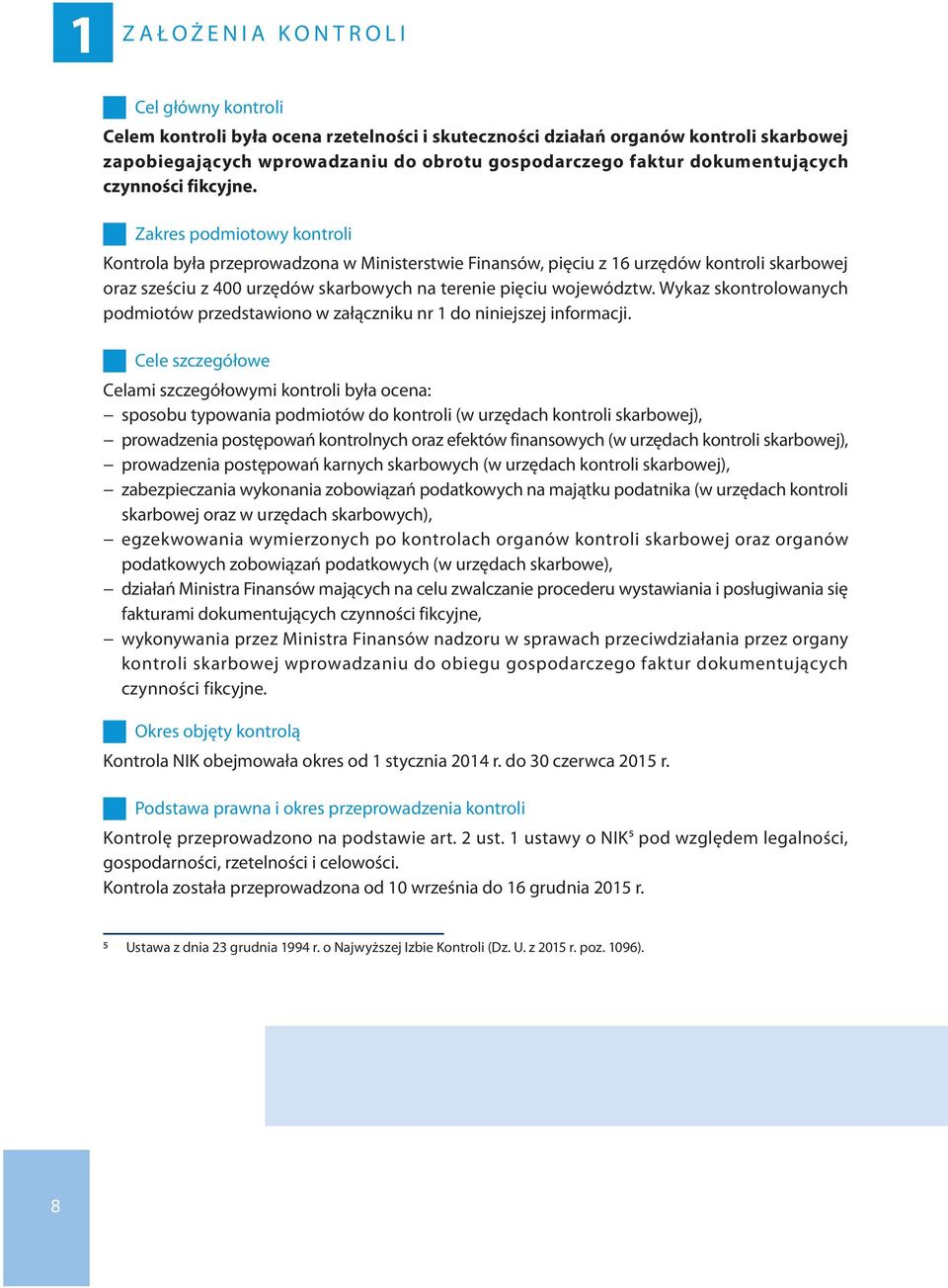 Zakres podmiotowy kontroli Kontrola była przeprowadzona w Ministerstwie Finansów, pięciu z 16 urzędów kontroli skarbowej oraz sześciu z 400 urzędów skarbowych na terenie pięciu województw.