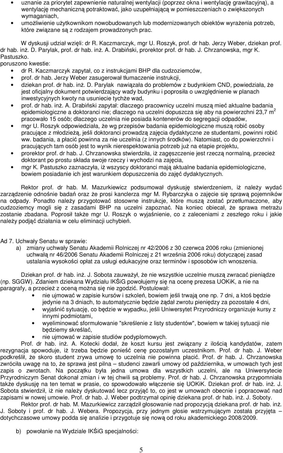 Roszyk, prof. dr hab. Jerzy Weber, dziekan prof. dr hab. inż. D. Parylak, prof. dr hab. inż. A. Drabiński, prorektor prof. dr hab. J. Chrzanowska, mgr K. Pastuszko. poruszono kwestie: dr R.