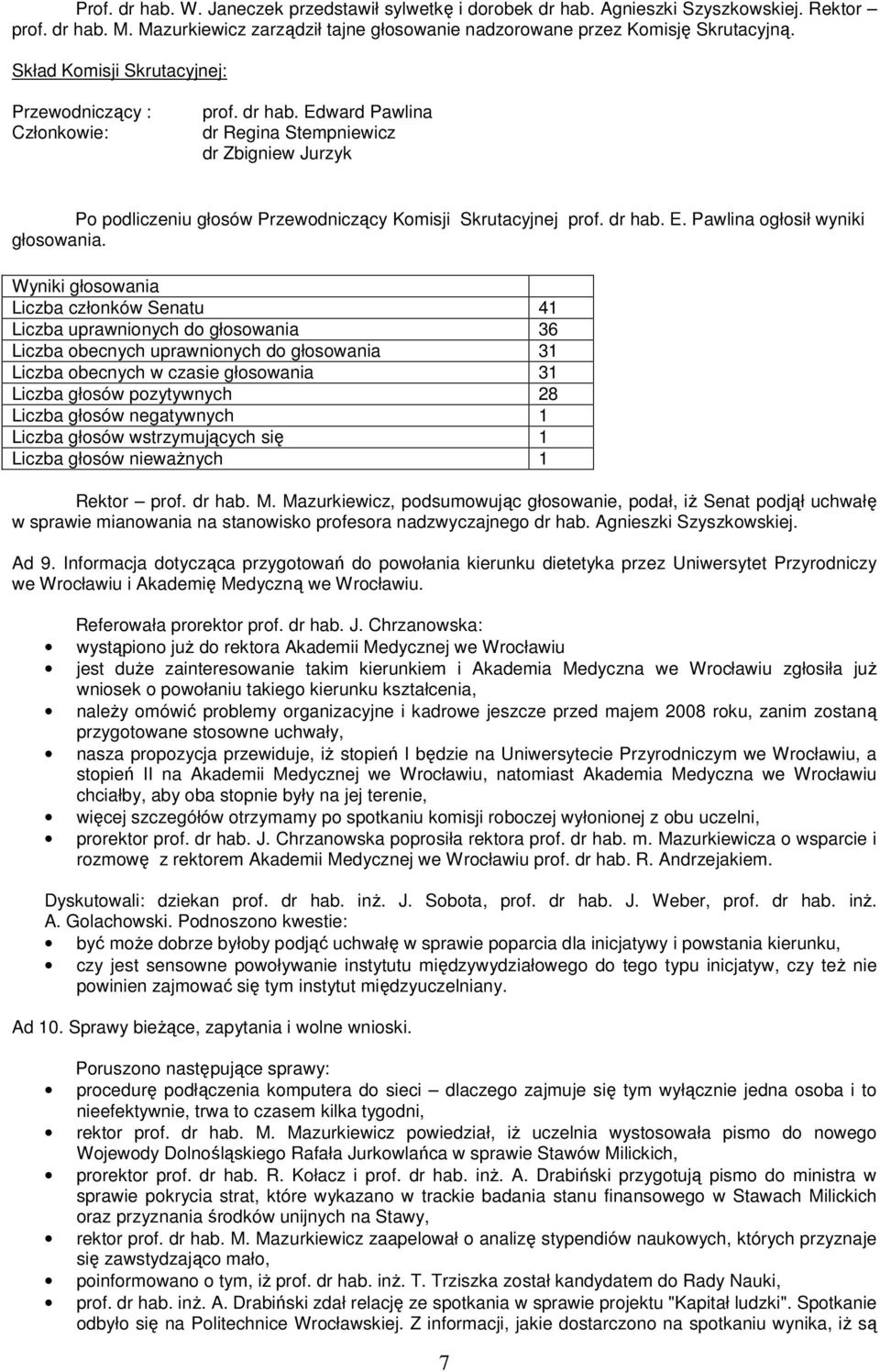 Wyniki głosowania Liczba członków Senatu 41 Liczba uprawnionych do głosowania 36 Liczba obecnych uprawnionych do głosowania 31 Liczba obecnych w czasie głosowania 31 Liczba głosów pozytywnych 28