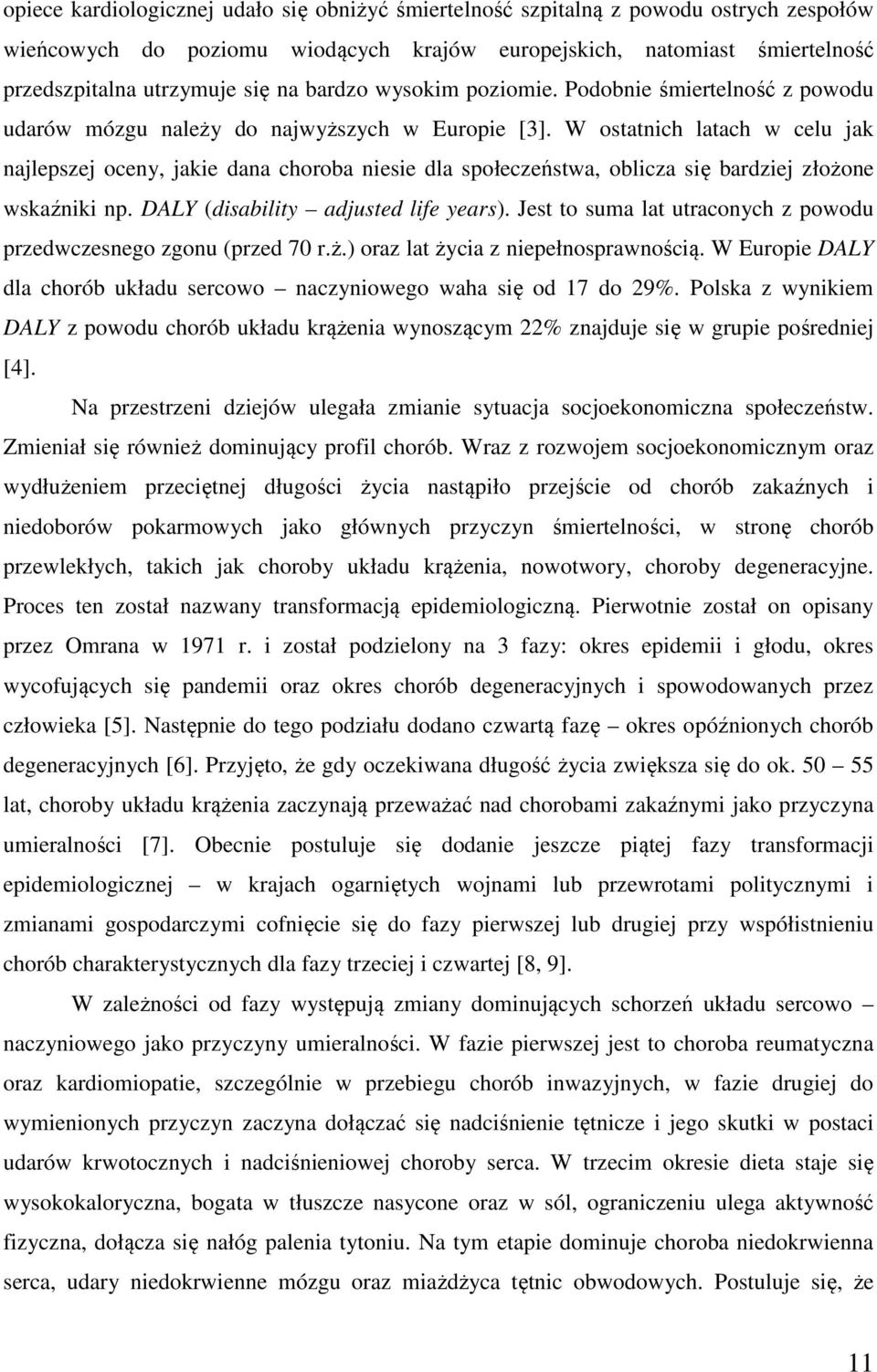 W ostatnich latach w celu jak najlepszej oceny, jakie dana choroba niesie dla społeczeństwa, oblicza się bardziej złożone wskaźniki np. DALY (disability adjusted life years).