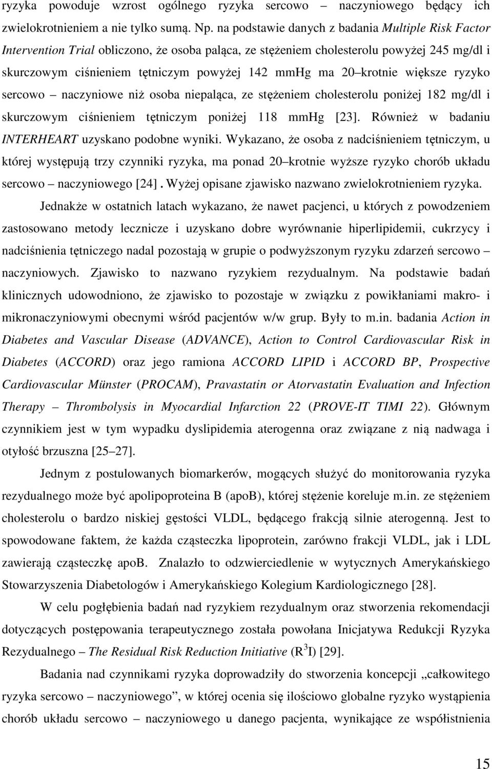 krotnie większe ryzyko sercowo naczyniowe niż osoba niepaląca, ze stężeniem cholesterolu poniżej 182 mg/dl i skurczowym ciśnieniem tętniczym poniżej 118 mmhg [23].