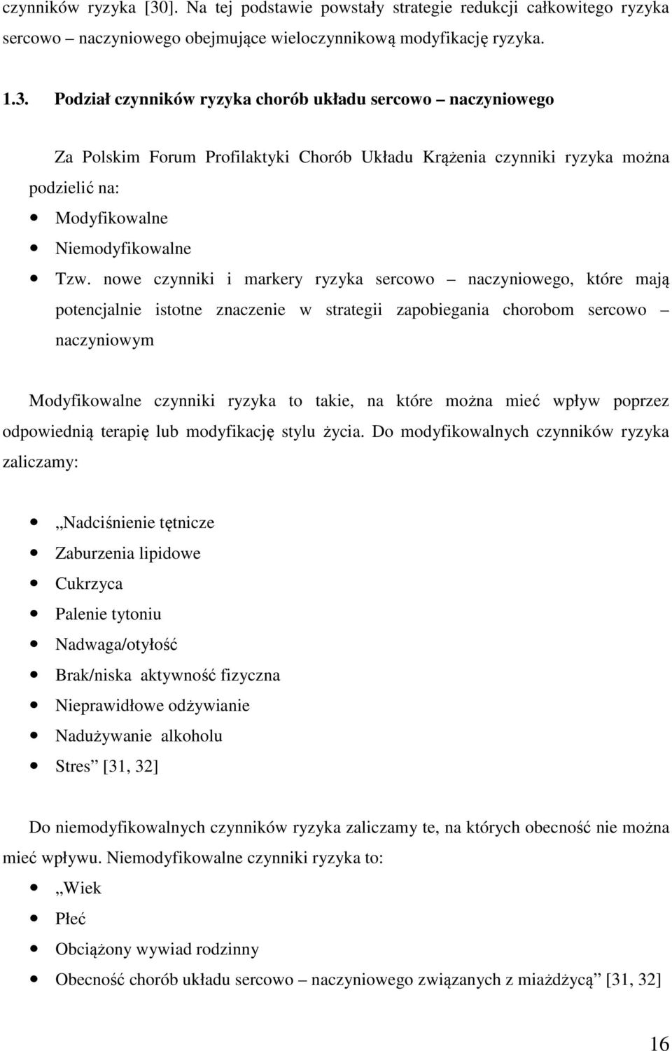 Podział czynników ryzyka chorób układu sercowo naczyniowego Za Polskim Forum Profilaktyki Chorób Układu Krążenia czynniki ryzyka można podzielić na: Modyfikowalne Niemodyfikowalne Tzw.