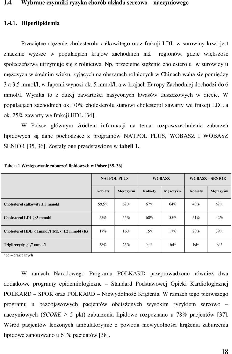 przeciętne stężenie cholesterolu w surowicy u mężczyzn w średnim wieku, żyjących na obszarach rolniczych w Chinach waha się pomiędzy 3 a 3,5 mmol/l, w Japonii wynosi ok.