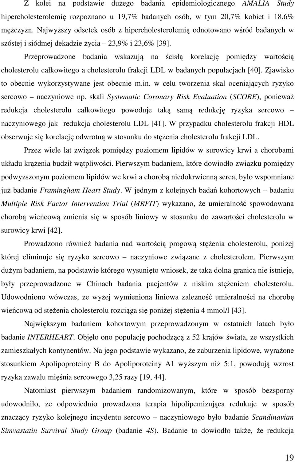 Przeprowadzone badania wskazują na ścisłą korelację pomiędzy wartością cholesterolu całkowitego a cholesterolu frakcji LDL w badanych populacjach [40].