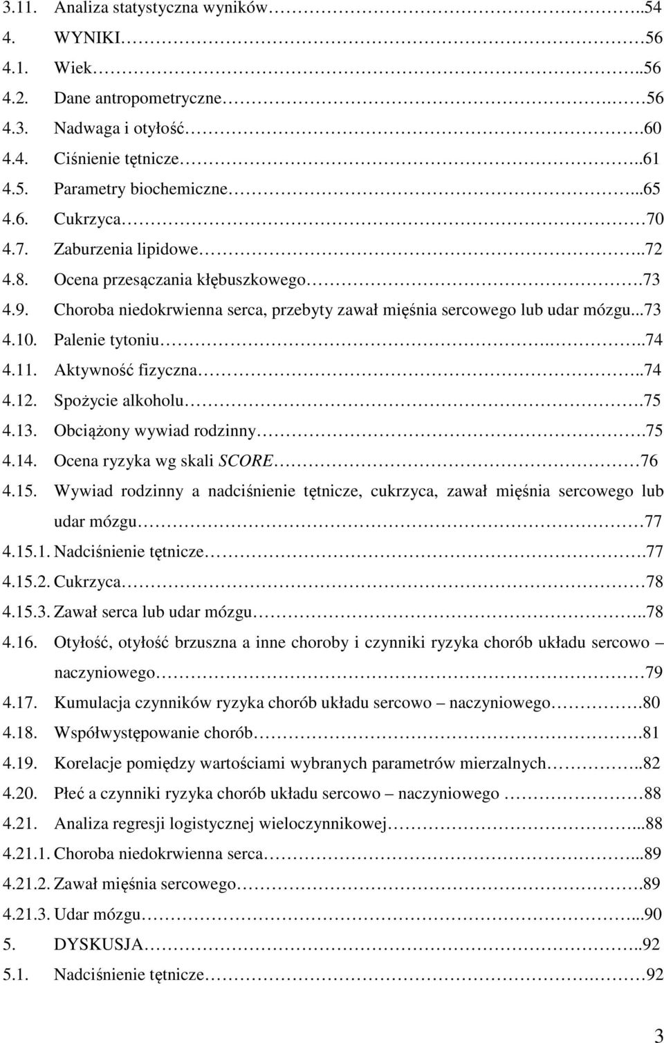 Aktywność fizyczna..74 4.12. Spożycie alkoholu.75 4.13. Obciążony wywiad rodzinny.75 4.14. Ocena ryzyka wg skali SCORE 76 4.15.