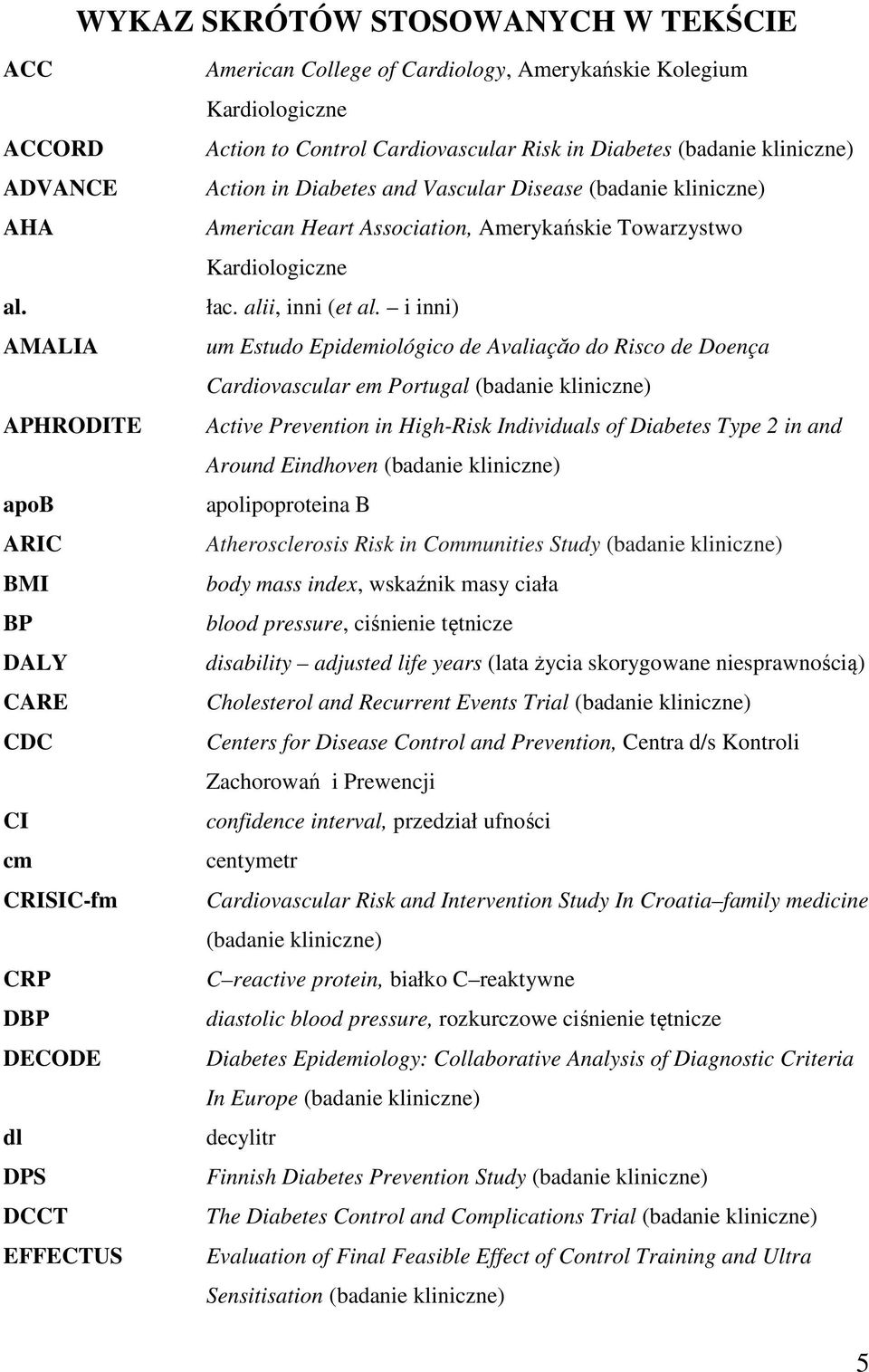 Cardiovascular Risk in Diabetes (badanie kliniczne) Action in Diabetes and Vascular Disease (badanie kliniczne) American Heart Association, Amerykańskie Towarzystwo Kardiologiczne łac.