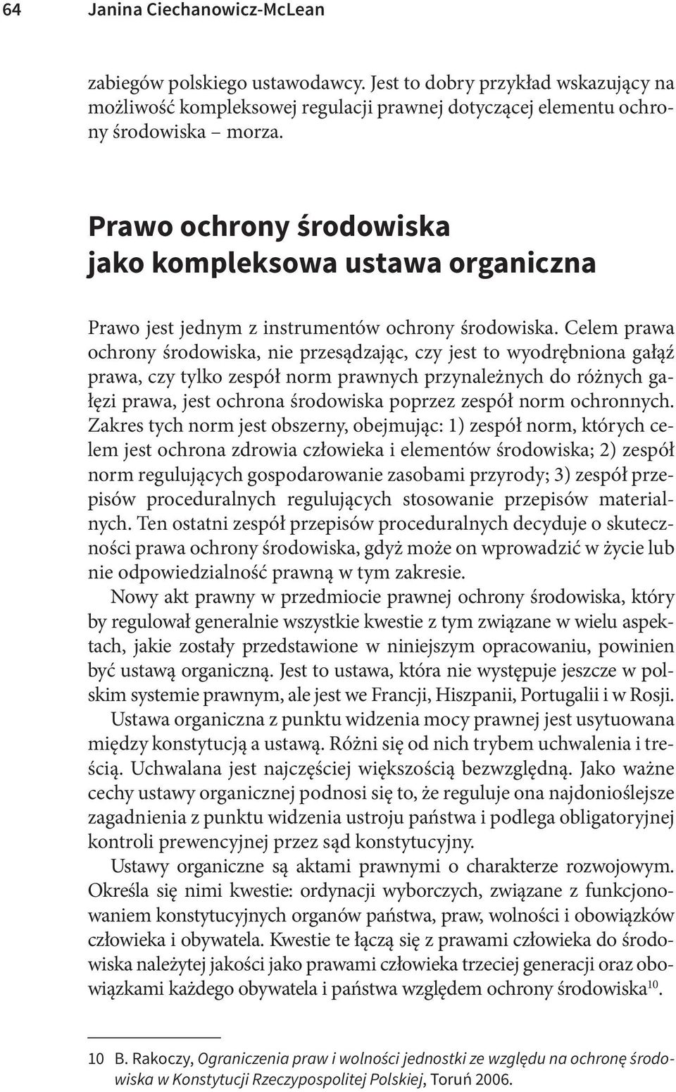 Celem prawa ochrony środowiska, nie przesądzając, czy jest to wyodrębniona gałąź prawa, czy tylko zespół norm prawnych przynależnych do różnych gałęzi prawa, jest ochrona środowiska poprzez zespół