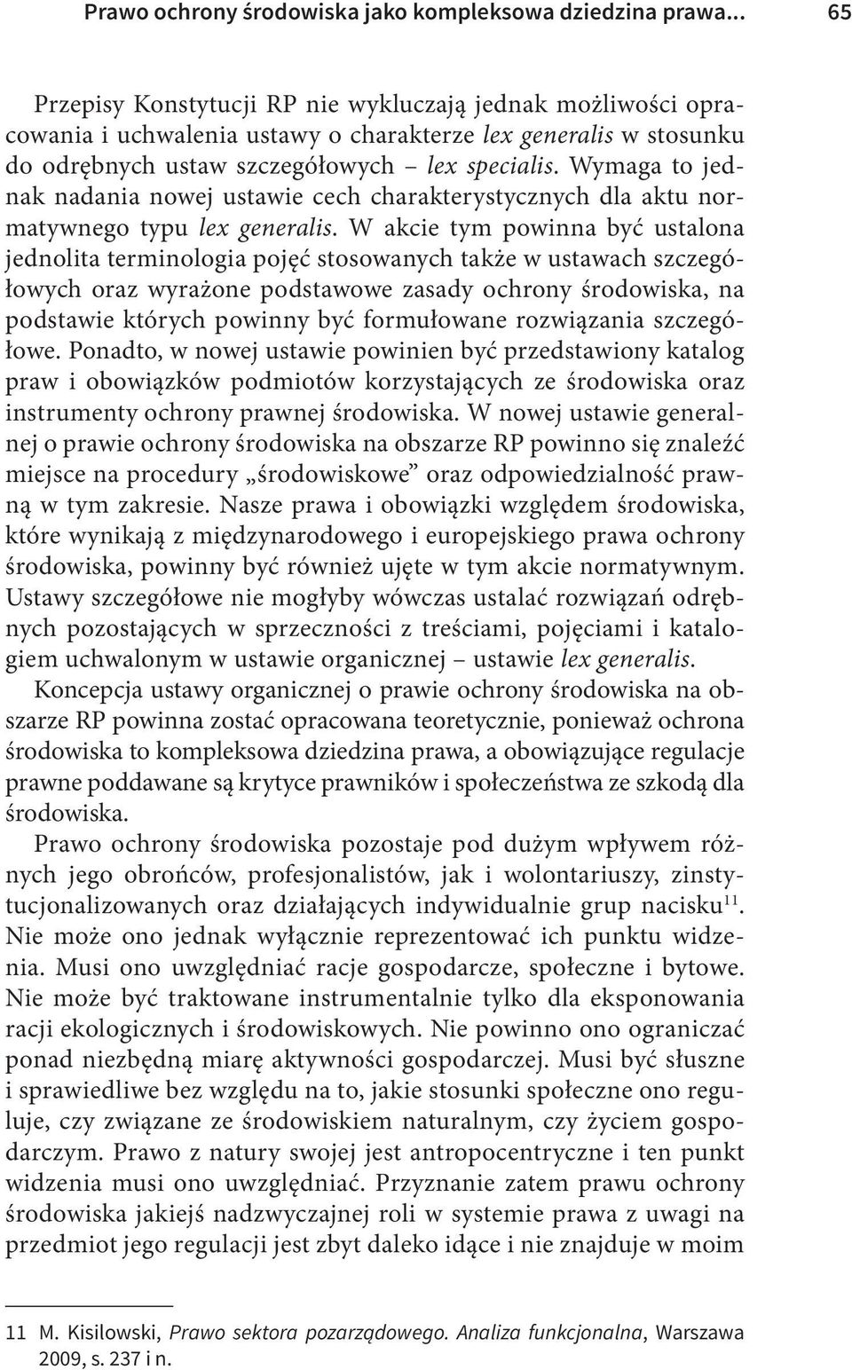 Wymaga to jednak nadania nowej ustawie cech charakterystycznych dla aktu normatywnego typu lex generalis.