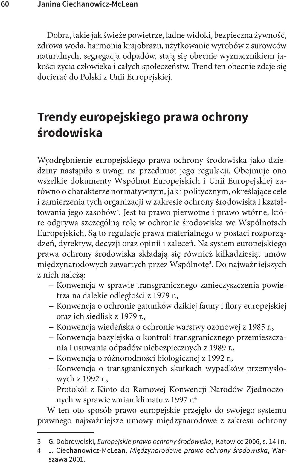 Trendy europejskiego prawa ochrony środowiska Wyodrębnienie europejskiego prawa ochrony środowiska jako dziedziny nastąpiło z uwagi na przedmiot jego regulacji.