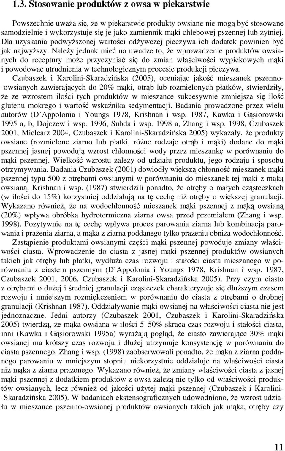 Należy jednak mieć na uwadze to, że wprowadzenie produktów owsianych do receptury może przyczyniać się do zmian właściwości wypiekowych mąki i powodować utrudnienia w technologicznym procesie