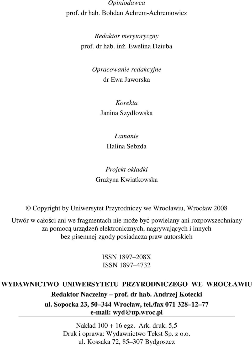 2008 Utwór w całości ani we fragmentach nie może być powielany ani rozpowszechniany za pomocą urządzeń elektronicznych, nagrywających i innych bez pisemnej zgody posiadacza praw autorskich ISSN 1897