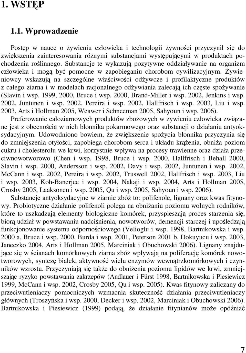 Żywieniowcy wskazują na szczególne właściwości odżywcze i profilaktyczne produktów z całego ziarna i w modelach racjonalnego odżywiania zalecają ich częste spożywanie (Slavin i wsp.