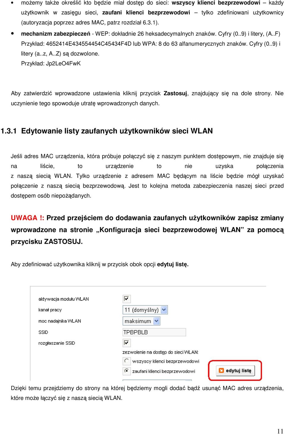 .F) Przykład: 4652414E434554454C45434F4D lub WPA: 8 do 63 alfanumerycznych znaków. Cyfry (0..9) i litery (a..z, A..Z) są dozwolone.