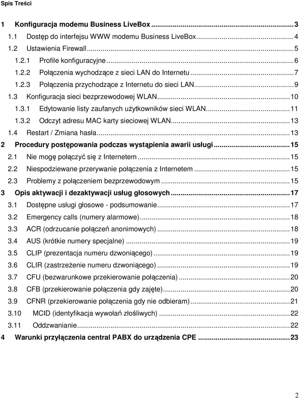 .. 13 1.4 Restart / Zmiana hasła... 13 2 Procedury postępowania podczas wystąpienia awarii usługi... 15 2.1 Nie mogę połączyć się z Internetem... 15 2.2 Niespodziewane przerywanie połączenia z Internetem.