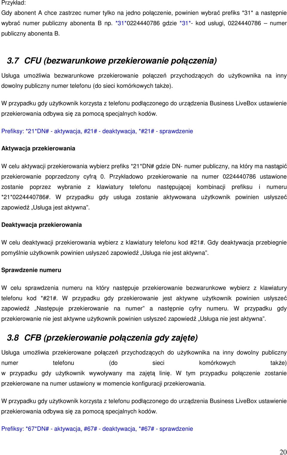 7 CFU (bezwarunkowe przekierowanie połączenia) Usługa umożliwia bezwarunkowe przekierowanie połączeń przychodzących do użytkownika na inny dowolny publiczny numer telefonu (do sieci komórkowych