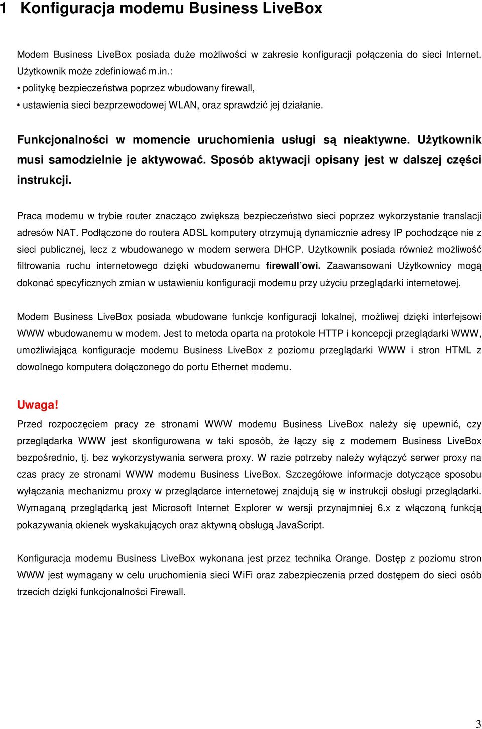 Praca modemu w trybie router znacząco zwiększa bezpieczeństwo sieci poprzez wykorzystanie translacji adresów NAT.