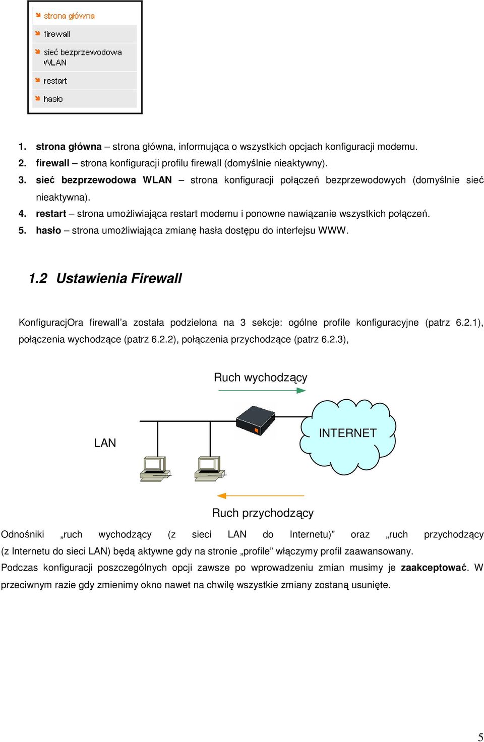 hasło strona umożliwiająca zmianę hasła dostępu do interfejsu WWW. 1.2 Ustawienia Firewall KonfiguracjOra firewall a została podzielona na 3 sekcje: ogólne profile konfiguracyjne (patrz 6.2.1), połączenia wychodzące (patrz 6.