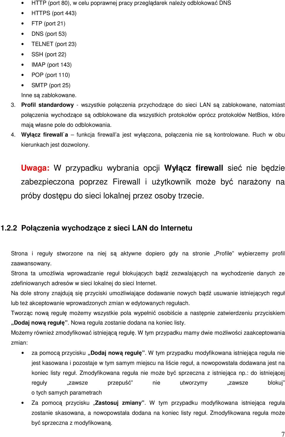 Profil standardowy - wszystkie połączenia przychodzące do sieci LAN są zablokowane, natomiast połączenia wychodzące są odblokowane dla wszystkich protokołów oprócz protokołów NetBios, które mają