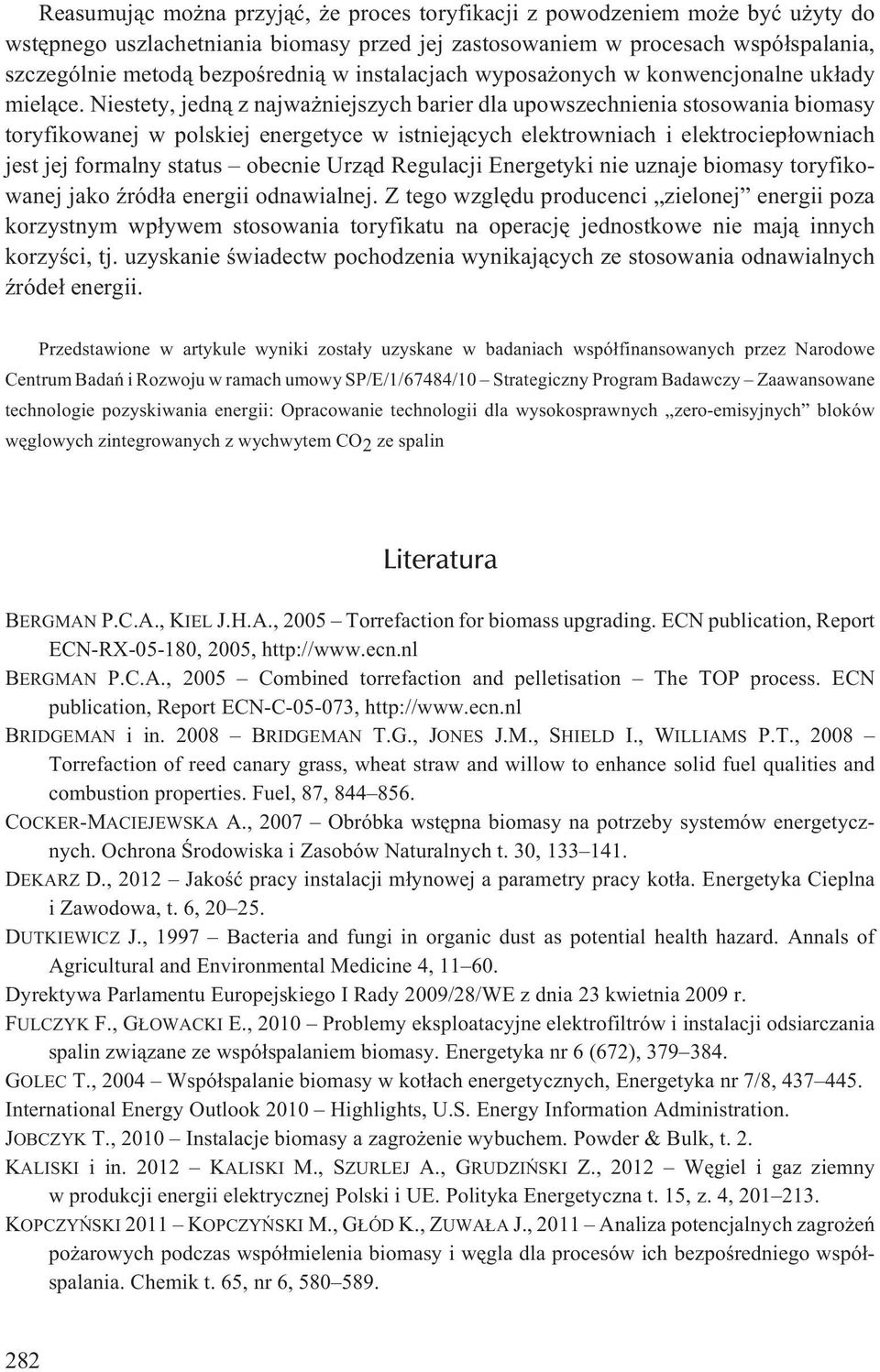 Niestety, jedn¹ z najwa niejszych barier dla upowszechnienia stosowania biomasy toryfikowanej w polskiej energetyce w istniej¹cych elektrowniach i elektrociep³owniach jest jej formalny status obecnie