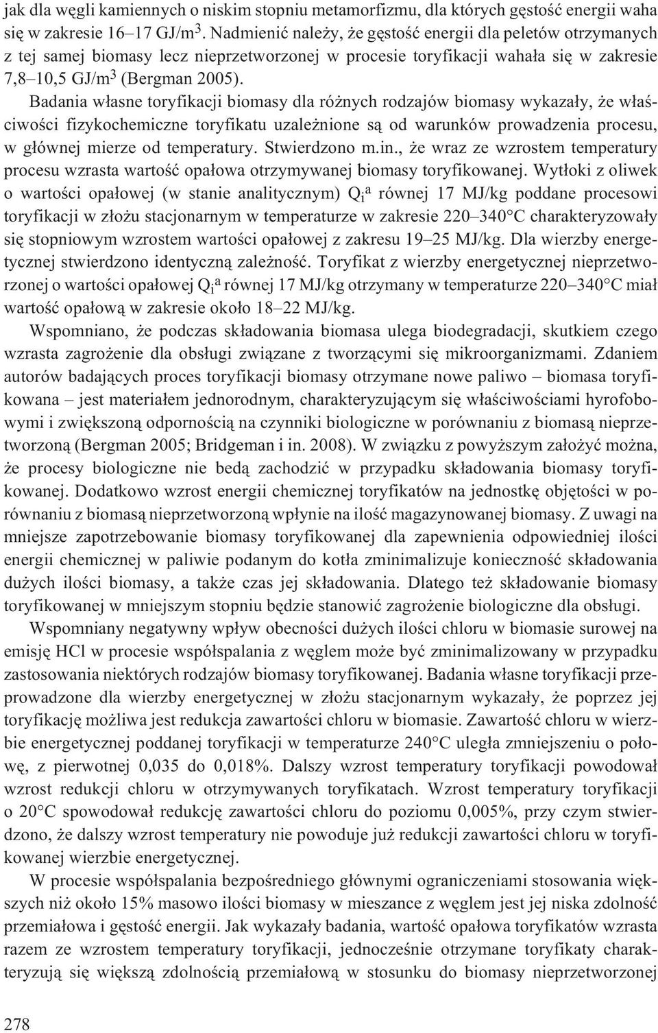 Badania w³asne toryfikacji biomasy dla ró nych rodzajów biomasy wykaza³y, e w³aœciwoœci fizykochemiczne toryfikatu uzale nione s¹ od warunków prowadzenia procesu, w g³ównej mierze od temperatury.