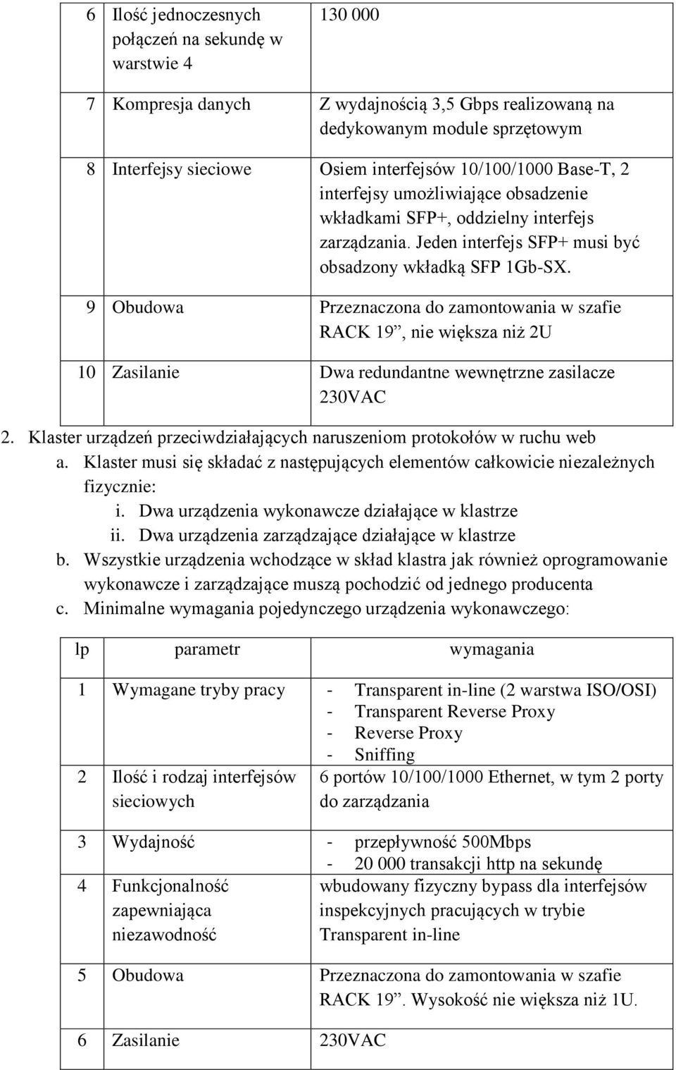 9 Obudowa Przeznaczona do zamontowania w szafie RACK 19, nie większa niż 2U 10 Zasilanie Dwa redundantne wewnętrzne zasilacze 230VAC 2.