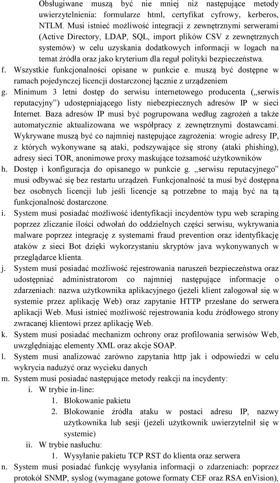 oraz jako kryterium dla reguł polityki bezpieczeństwa. f. Wszystkie funkcjonalności opisane w punkcie e. muszą być dostępne w ramach pojedynczej licencji dostarczonej łącznie z urządzeniem g.