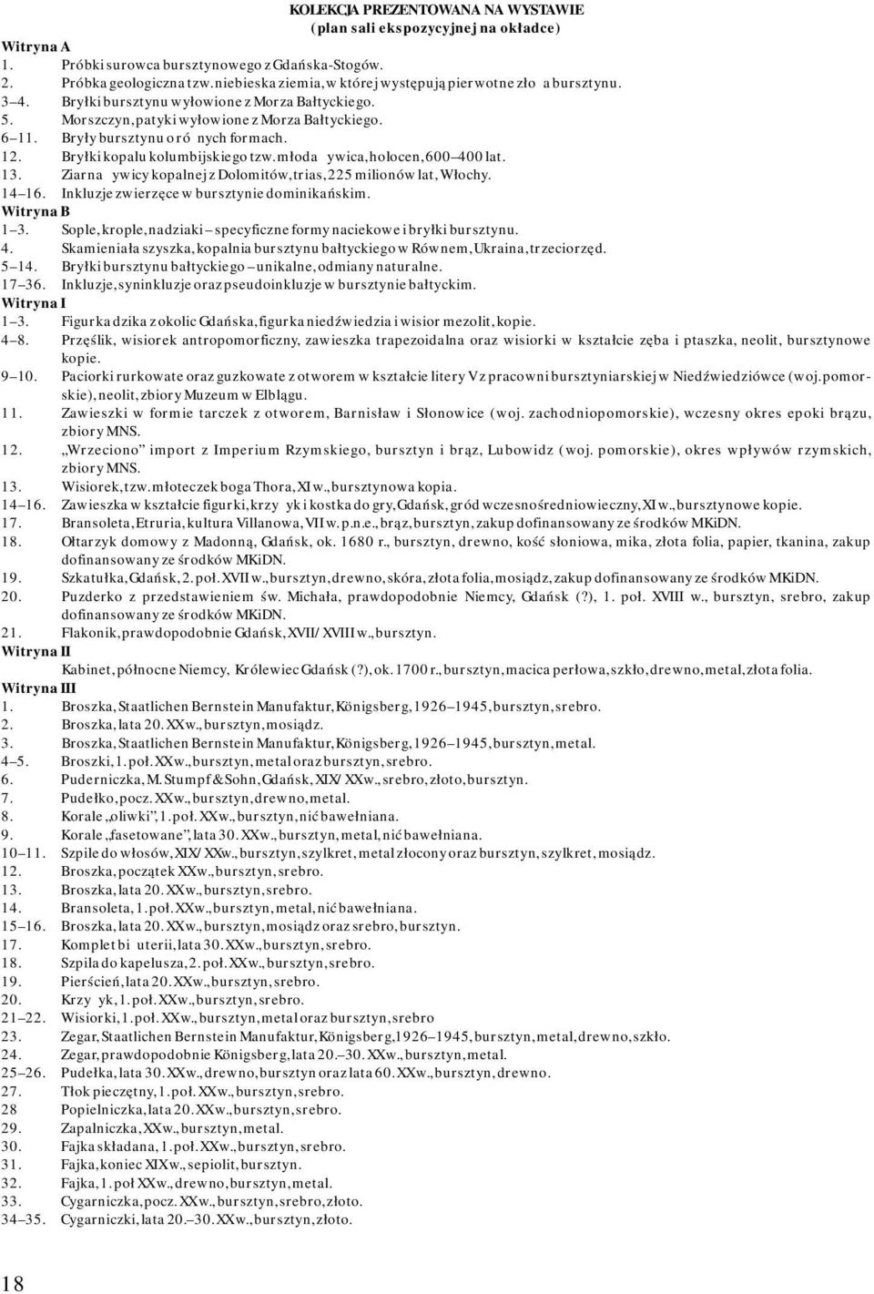 Bryły bursztynu o różnych formach. 12. Bryłki kopalu kolumbijskiego tzw. młoda żywica, holocen, 600 400 lat. 13. Ziarna żywicy kopalnej z Dolomitów, trias, 225 milionów lat, Włochy. 14 16.